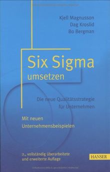 Six Sigma umsetzen: Die neue Qualitätsstrategie für Unternehmen: Die neue Qualitätsstrategie für Unternehmen. Mit neuen Unternehmensbeispielen