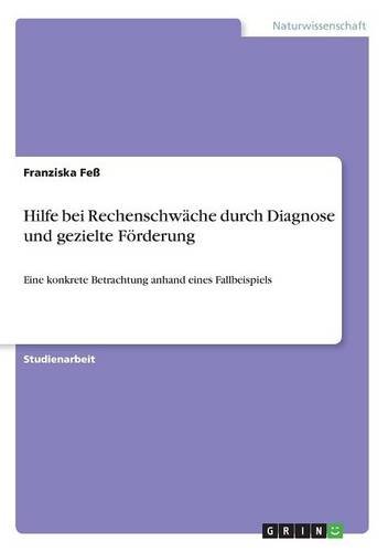 Hilfe bei Rechenschwäche durch Diagnose und gezielte Förderung: Eine konkrete Betrachtung anhand eines Fallbeispiels