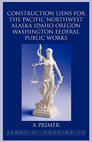 Construction Liens for the Pacific Northwest Alaska Idaho Oregon Washington Federal Public Works: A PRIMER