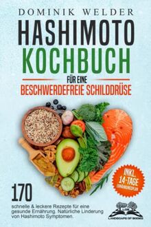 HASHIMOTO KOCHBUCH für eine beschwerdefreie Schilddrüse: 170 schnelle & leckere Rezepte für eine gesunde Ernährung. Natürliche Linderung von Hashimoto Symptomen. Inkl. 14-Tage Ernährungsplan