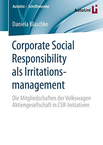 Corporate Social Responsibility als Irritationsmanagement: Die Mitgliedschaften der Volkswagen Aktiengesellschaft in CSR-Initiativen (AutoUni – Schriftenreihe (146))