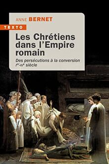 Les chrétiens dans l'Empire romain : des persécutions à la conversion, Ier-IVe siècle