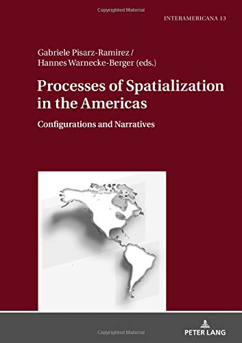 Processes of Spatialization in the Americas: Configurations and Narratives (Interamericana, Band 13)