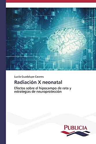 Radiación X neonatal: Efectos sobre el hipocampo de rata y estrategias de neuroprotección