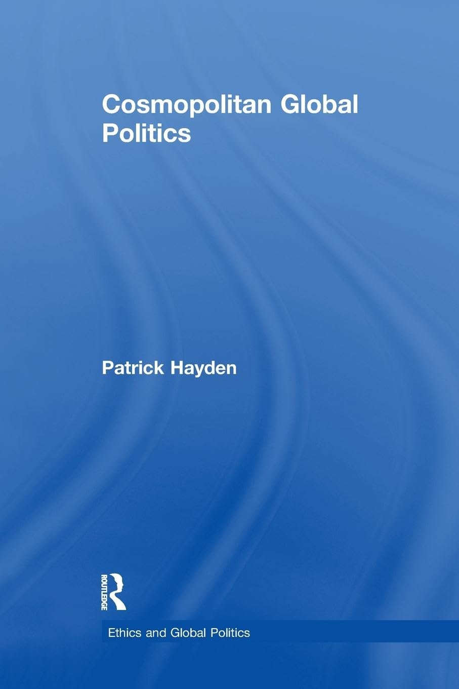 Cosmopolitan Global Politics (Ethics and Global Politics)
