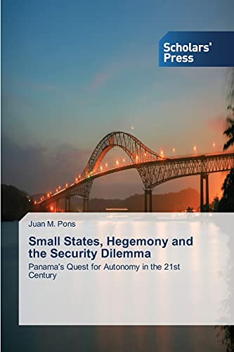 Small States, Hegemony and the Security Dilemma: Panama's Quest for Autonomy in the 21st Century