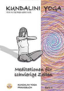 Praxisbuch Kundalini Yoga, Band 5: Meditationen für schwierige Zeiten