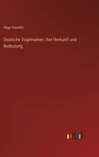 Deutsche Vogelnamen, ihre Herkunft und Bedeutung