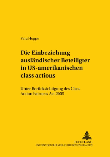 Die Einbeziehung ausländischer Beteiligter in US-amerikanische «class actions»: Unter Berücksichtigung des Class Action Fairness Act 2005 (Studien zum ... /Comparative and International Law Studies)