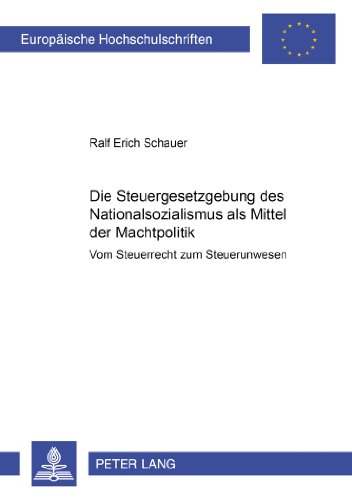 Die Steuergesetzgebung des Nationalsozialismus als Mittel der Machtpolitik: Vom Steuerrecht zum Steuerunwesen (Europäische Hochschulschriften - Reihe III)