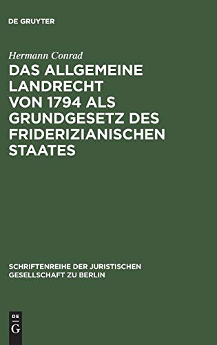 Das Allgemeine Landrecht von 1794 als Grundgesetz des friderizianischen Staates: Vortrag gehalten vor der Berliner Juristischen Gesellschaft am 25. ... Gesellschaft zu Berlin, 22, Band 22)
