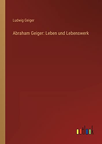 Abraham Geiger: Leben und Lebenswerk
