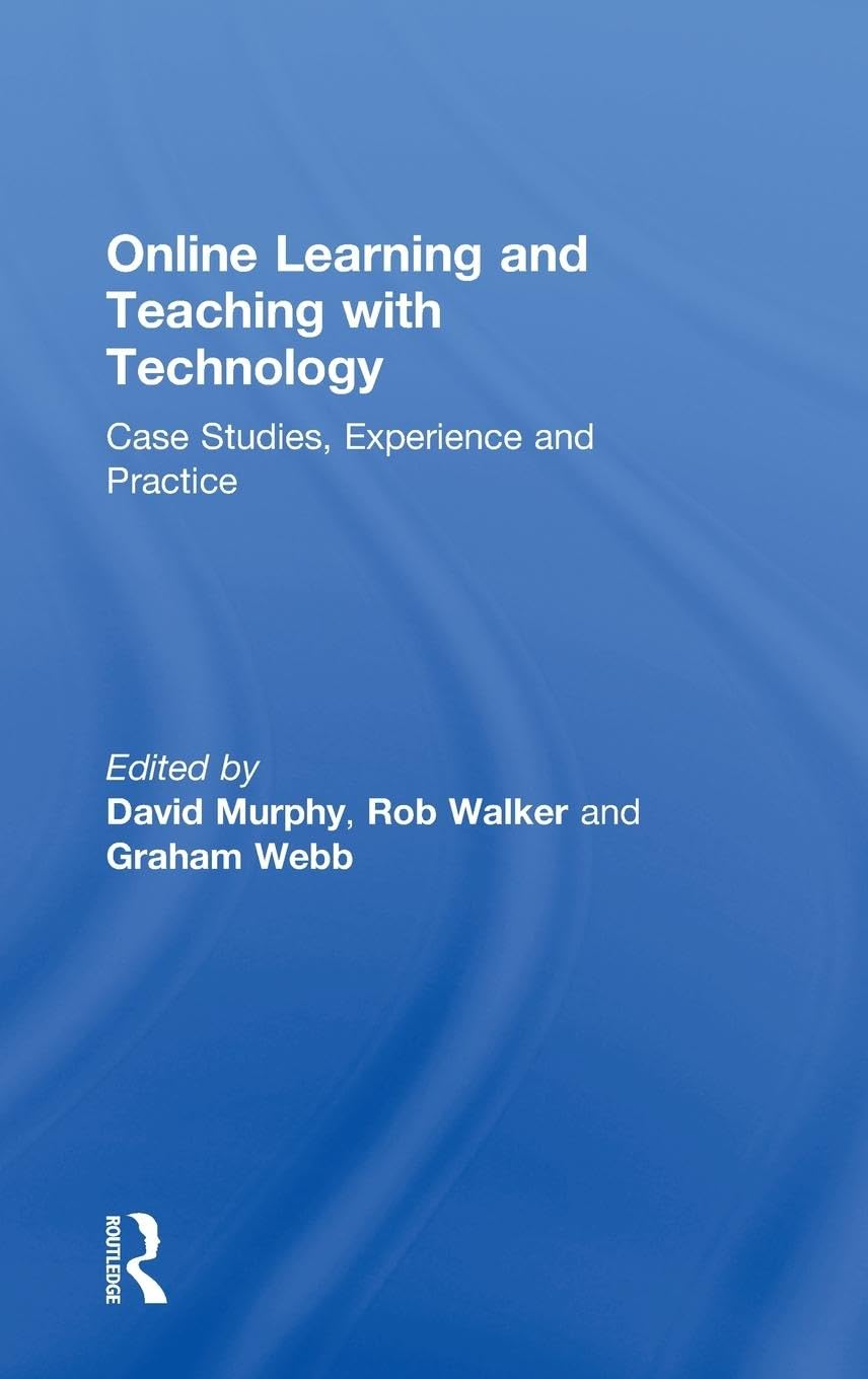 Online Learning and Teaching with Technology: Case Studies, Experience and Practice (Case Studies of Teaching in Higher Education Series)