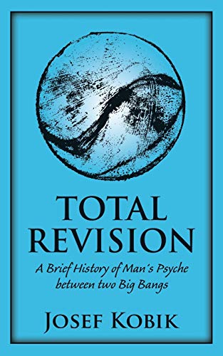 TOTAL REVISION: A Brief History of Man´s Psyche between two Big Bangs