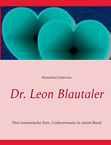 Dr. Leon Blautaler: Drei romantische Arzt-/Liebesromane in einem Band
