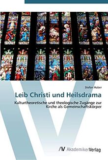 Leib Christi und Heilsdrama: Kulturtheoretische und theologische Zugänge zur Kirche als Gemeinschaftskörper
