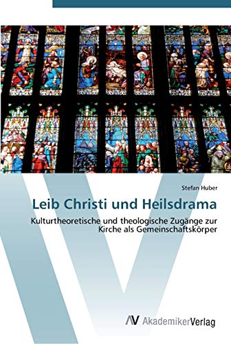 Leib Christi und Heilsdrama: Kulturtheoretische und theologische Zugänge zur Kirche als Gemeinschaftskörper