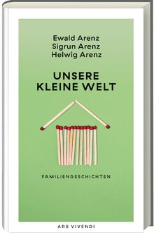 Unsere kleine Welt – Familiengeschichten voller Witz & Ironie von den Arenz-Geschwistern: Literarische Meisterstücke zu Freud & Leid des Familienlebens