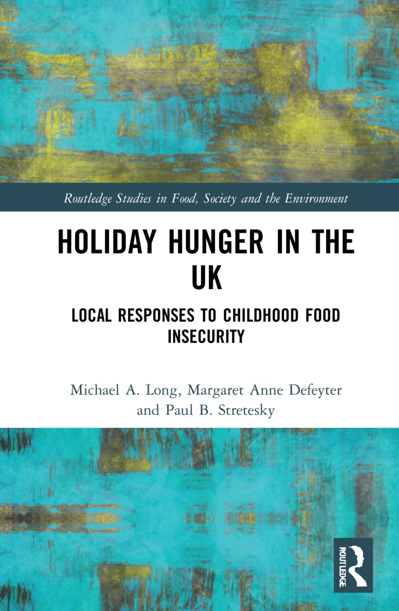 Holiday Hunger in the UK: Local Responses to Childhood Food Insecurity (Routledge Studies in Food, Society and the Environment)