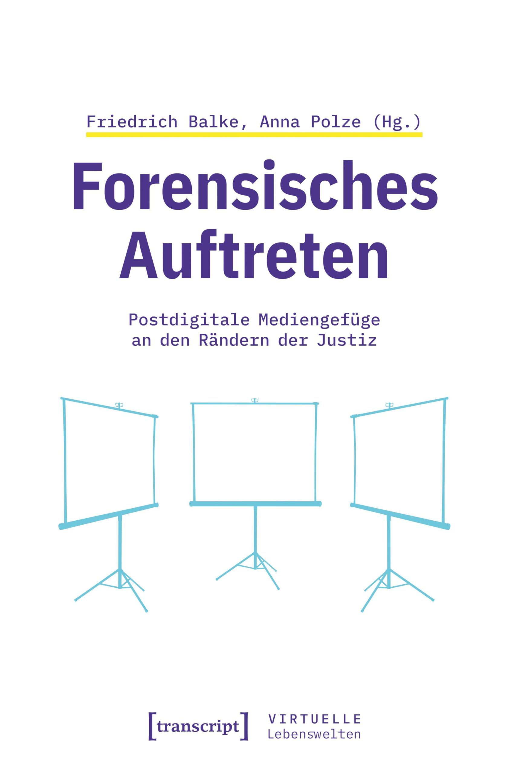 Forensisches Auftreten: Postdigitale Mediengefüge an den Rändern der Justiz (Virtuelle Lebenswelten)