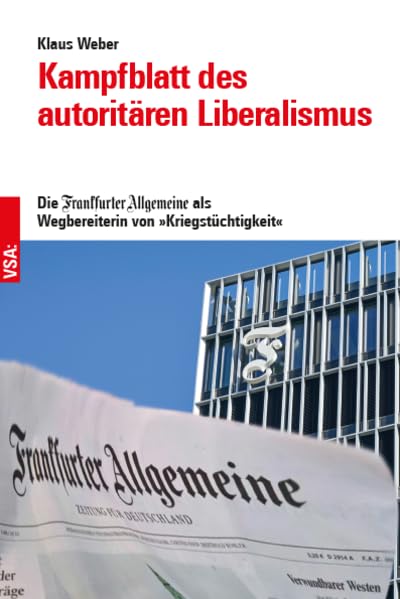 Kampfblatt des autoritären Liberalismus: Die Frankfurter Allgemeine als Wegbereiterin von »Kriegstüchtigkeit«