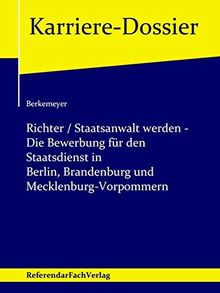 Richter / Staatsanwalt werden – Die Bewerbung für den Staatsdienst in Berlin, Brandenburg und Mecklenburg-Vorpommern (Karriere-Dossier)