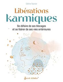 Libérations karmiques : se défaire de ses blocages et se libérer de ses vies antérieures