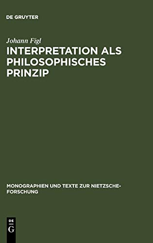Interpretation als philosophisches Prinzip: Friedrich Nietzsches universale Theorie der Auslegung im späten Nachlaß (Monographien und Texte zur Nietzsche-Forschung, 7, Band 7)