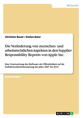 Die Veränderung von menschen- und arbeitsrechtlichen Aspekten in den Supplier Responsibility Reports von Apple Inc.: Eine Untersuchung des Einflusses ... der Jahre 2007 bis 2013