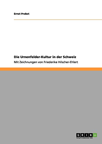 Die Urnenfelder-Kultur in der Schweiz: Mit Zeichnungen von Friederike Hilscher-Ehlert