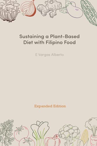 Sustaining A Plant-Based Diet With Filipino Food: Expanded Edition
