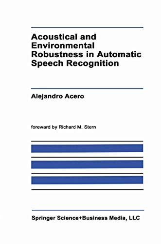 Acoustical and Environmental Robustness in Automatic Speech Recognition (The Springer International Series in Engineering and Computer Science) (The ... and Computer Science, 201, Band 201)