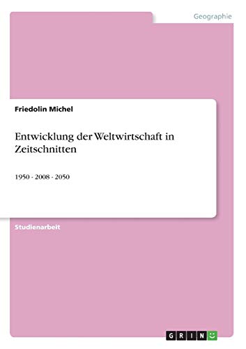 Entwicklung der Weltwirtschaft in Zeitschnitten: 1950 - 2008 - 2050