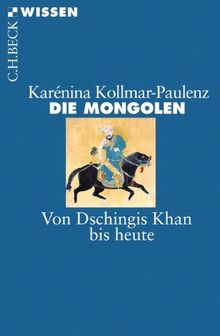 Die Mongolen: Von Dschingis Khan bis heute