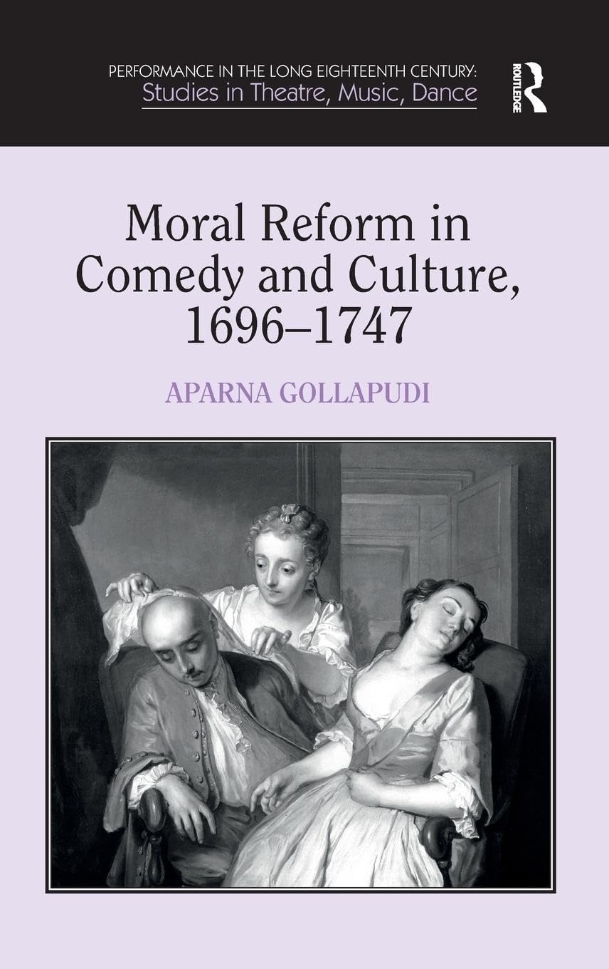 Moral Reform in Comedy and Culture, 1696-1747 (Performance in the Long Eighteenth Century: Studies in Theatre, Music, Dance)