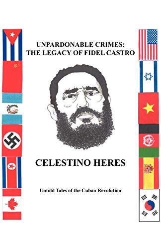 Unpardonable Crimes: The Legacy of Fidel Castro: Untold Tales of the Cuban Revolution