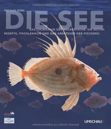 Die See: Das Culinarium der Meeresfische. Die besten Rezepte, Fischlexikon und das Abenteuer der Fischerei