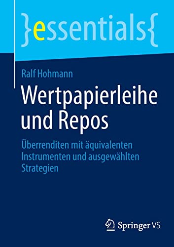 Wertpapierleihe und Repos: Überrenditen mit äquivalenten Instrumenten und ausgewählten Strategien (essentials)