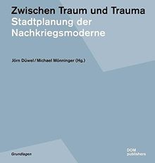 Zwischen Traum und Trauma. Stadtplanung der Nachkriegsmoderne