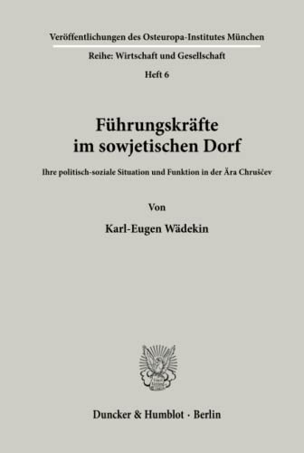 Führungskräfte im sowjetischen Dorf.: Ihre politisch-soziale Situation und Funktion in der Ära Chruščev.: Ihre politisch-soziale Situation und ... Reihe: Wirtschaft und Gesellschaft, Band 6)