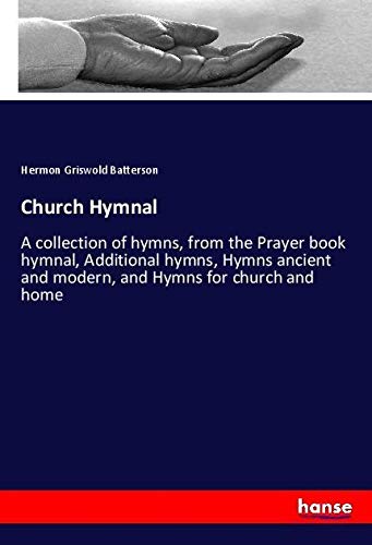 Church Hymnal: A collection of hymns, from the Prayer book hymnal, Additional hymns, Hymns ancient and modern, and Hymns for church and home