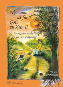 Niemand ist für Gott zu klein II: Wortgottesdienste für Drei- bis Sechsjährige