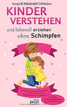 Kinder verstehen und gemeinsam durch die Trotzphase: Liebevoll und konsequent erziehen ohne Schimpfen und stärken positiver Gefühle – mit vielen Fallbeispielen aus einem Kinderalltag (2-6 Jahre)