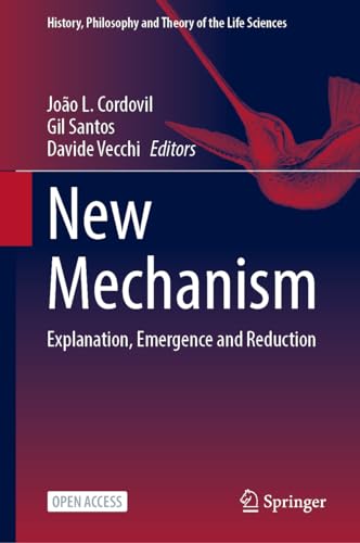 New Mechanism: Explanation, Emergence and Reduction (History, Philosophy and Theory of the Life Sciences, 35, Band 35)