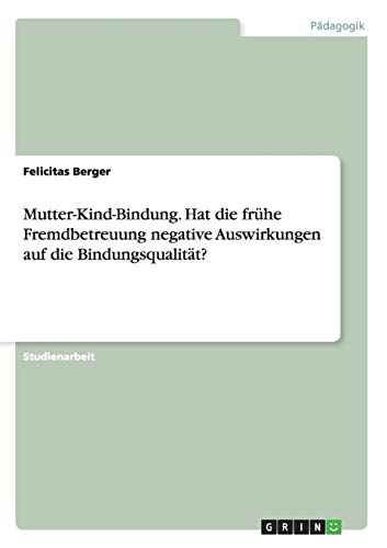 Mutter-Kind-Bindung. Hat die frühe Fremdbetreuung negative Auswirkungen auf die Bindungsqualität?