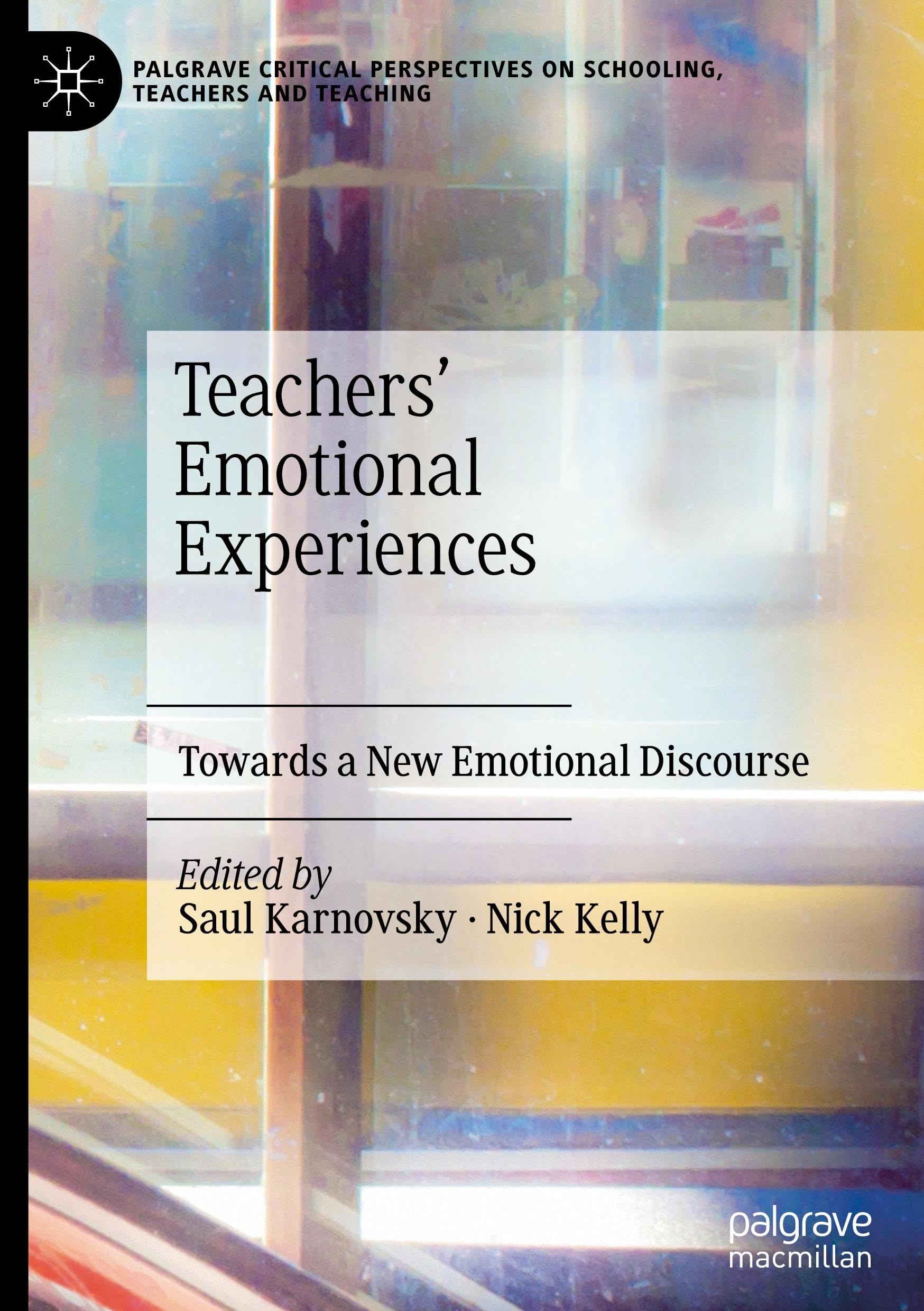 Teachers' Emotional Experiences: Towards a New Emotional Discourse (Palgrave Critical Perspectives on Schooling, Teachers and Teaching)