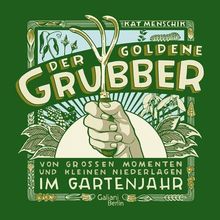 Der goldene Grubber: Von großen Momenten und kleinen Niederlagen im Gartenjahr