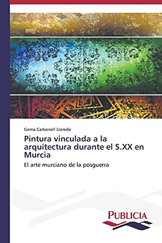 Pintura vinculada a la arquitectura durante el S.XX en Murcia: El arte murciano de la posguerra