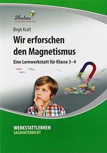 Wir erforschen den Magnetismus: Grundschule, Sachunterricht, Klasse 3-4