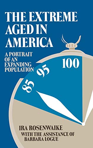 The Extreme Aged in America: A Portrait of an Expanding Population (Contributions to the Study of Aging)